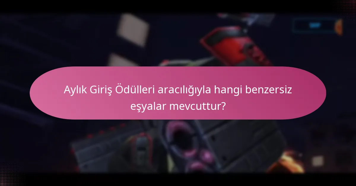 Aylık Giriş Ödülleri aracılığıyla hangi benzersiz eşyalar mevcuttur?