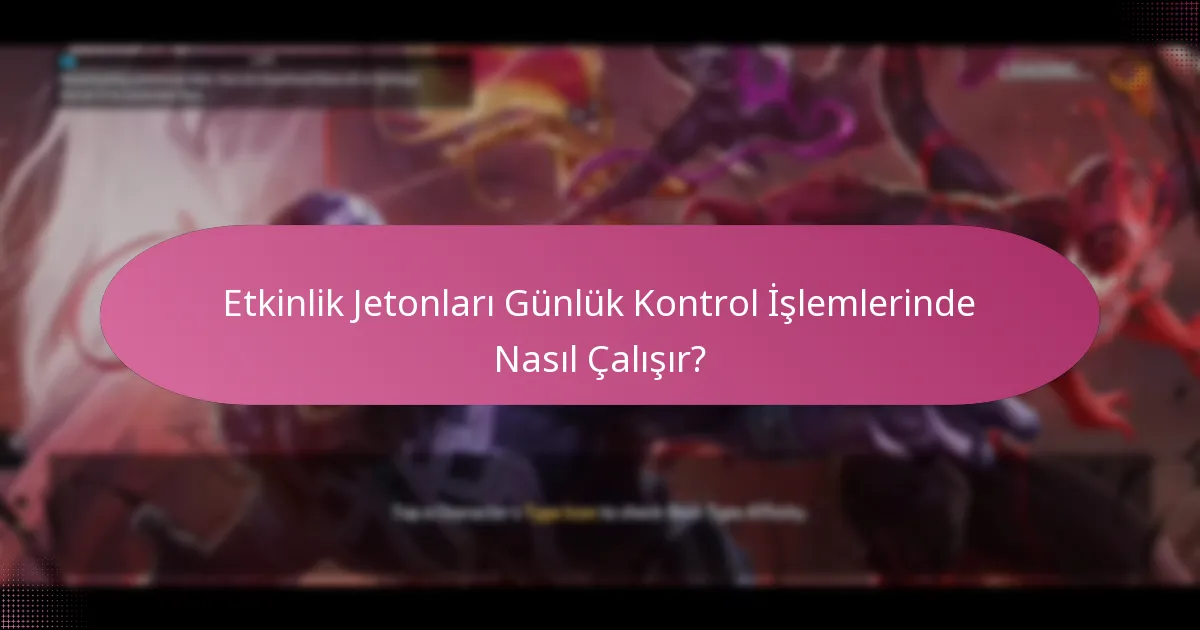 Etkinlik Jetonları Günlük Kontrol İşlemlerinde Nasıl Çalışır?