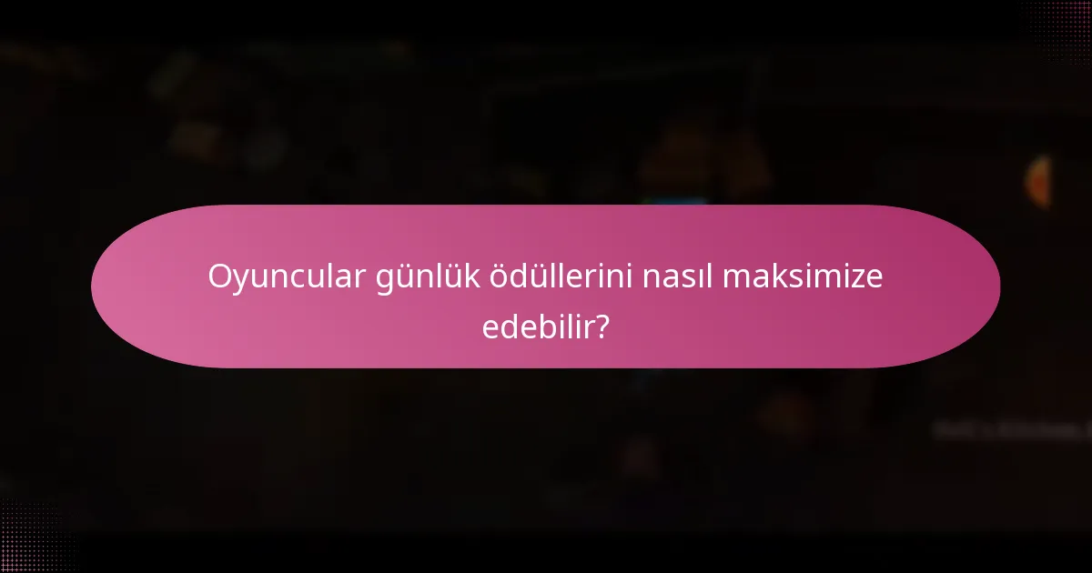 Oyuncular günlük ödüllerini nasıl maksimize edebilir?
