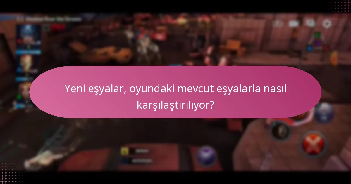 Yeni eşyalar, oyundaki mevcut eşyalarla nasıl karşılaştırılıyor?